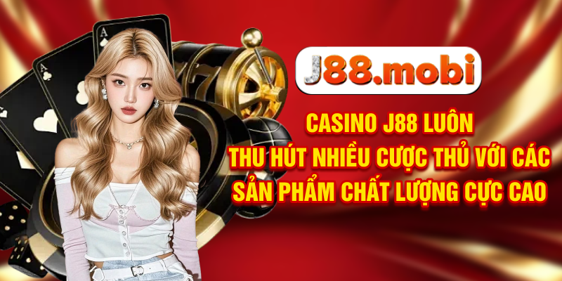 Casino J88 luôn thu hút nhiều cược thủ với các sản phẩm chất lượng cực cao