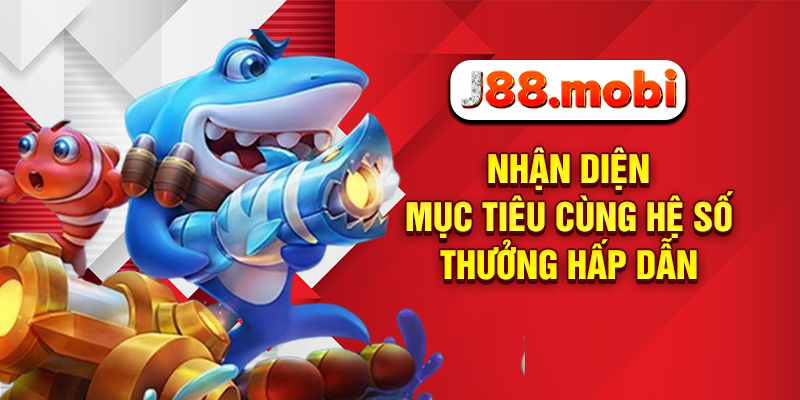 Cách Chơi Bắn Cá Online Đổi Thưởng Cực Cuốn Tại J88 Nhận diện mục tiêu cùng hệ số thưởng hấp dẫn